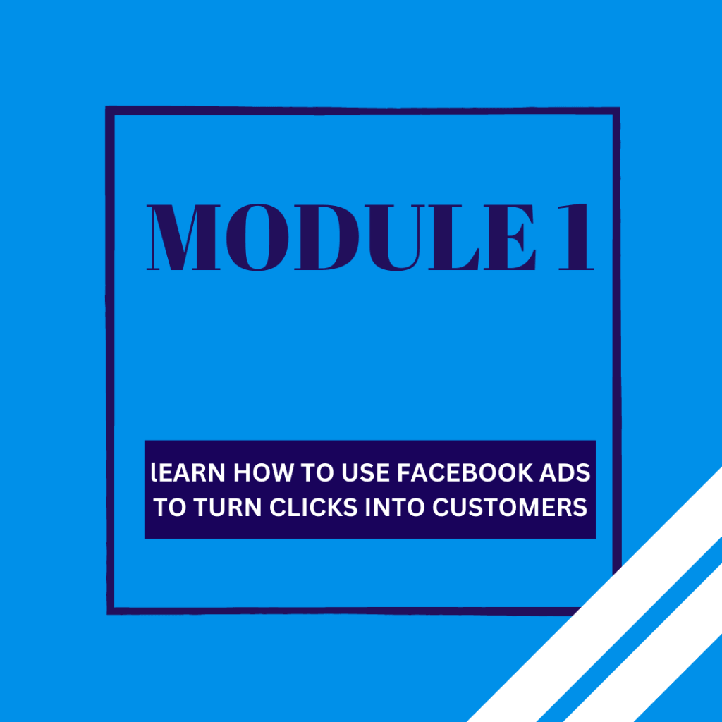 Module 1 How to use Facebook ads to turn clicks into customers - FROM THE BLOCK TO THE BOARDROOM MARKETING AGENCY