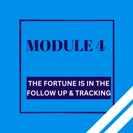 Mod 4 The Fortune is in the follow up & Tracking - FROM THE BLOCK TO THE BOARDROOM MARKETING AGENCY