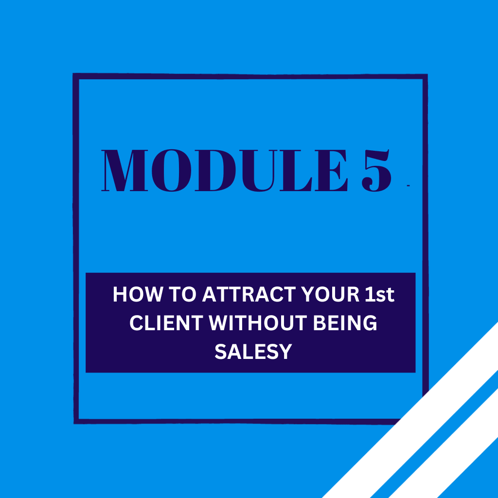 MODULE 5 - How To Attract Your 1st Client Without Being Salesy - FROM THE BLOCK TO THE BOARDROOM MARKETING AGENCY